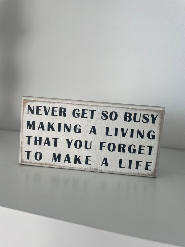 Never get so busy making a living that. you forget to make a life